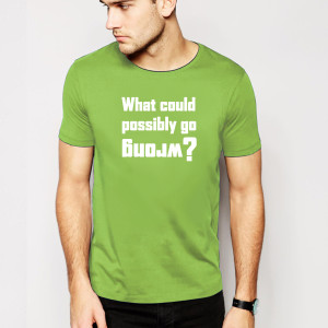 T-Shirt "What could possibly go wrong?"